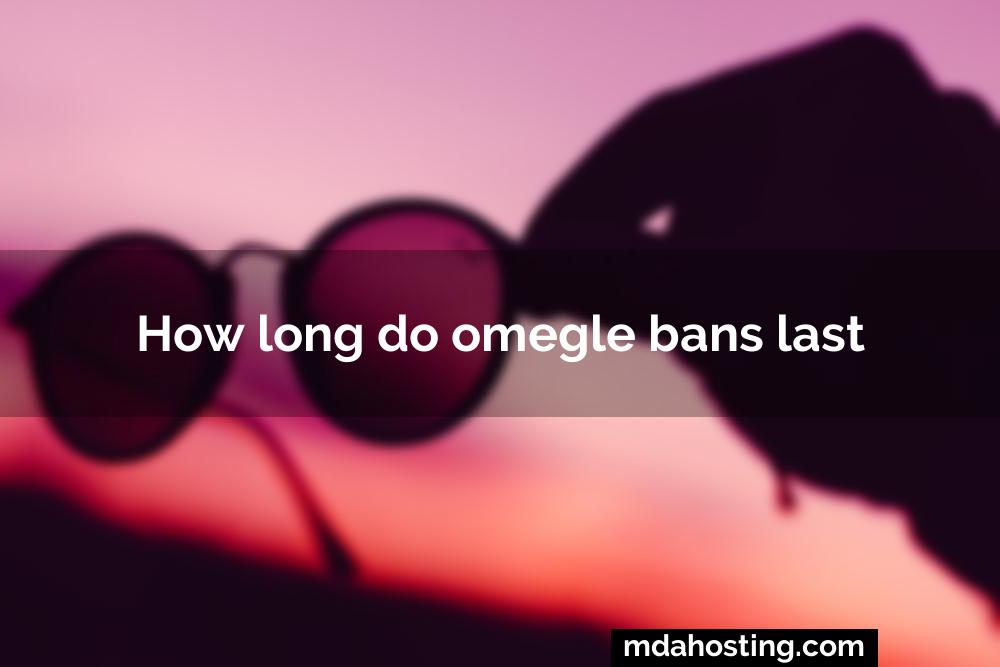 How long do omegle bans last